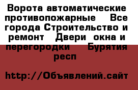 Ворота автоматические противопожарные  - Все города Строительство и ремонт » Двери, окна и перегородки   . Бурятия респ.